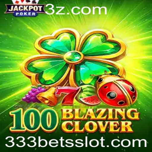Descubra o Empolgante Mundo de 100BlazingClover com a Estratégia 333 Bet